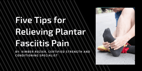 Get Back on Your Feet with these Five Tips for Relieving Plantar Fasciitis Pain